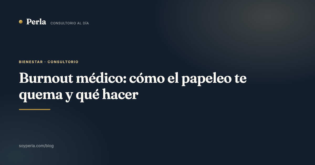 Burnout médico: cómo el papeleo te quema y qué hacer
