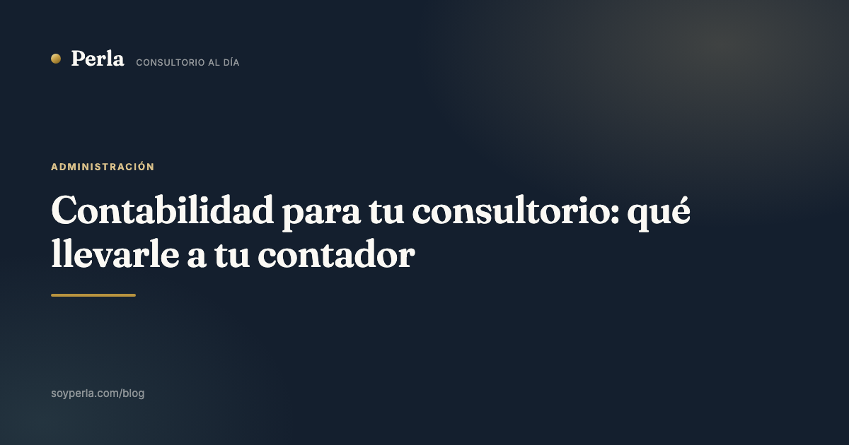 Contabilidad para tu consultorio: qué llevarle a tu contador