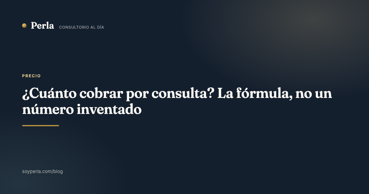 ¿Cuánto cobrar por consulta? La fórmula, no un número inventado