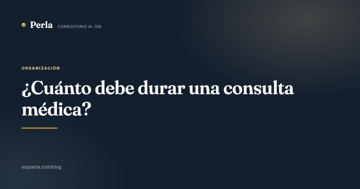 ¿Cuánto debe durar una consulta médica?
