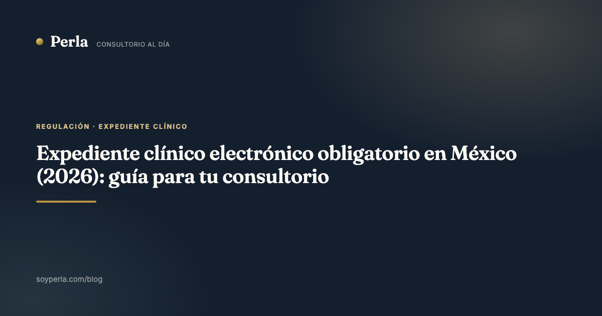 Expediente clínico electrónico obligatorio en México (2026): guía para tu consultorio