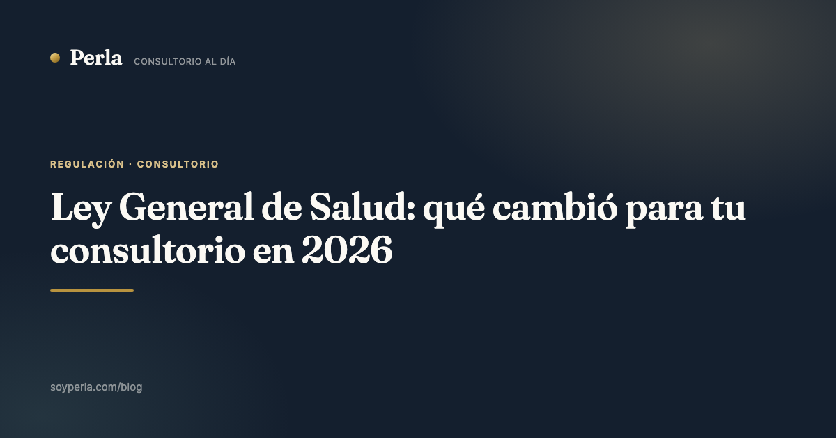 Ley General de Salud: qué cambió para tu consultorio en 2026