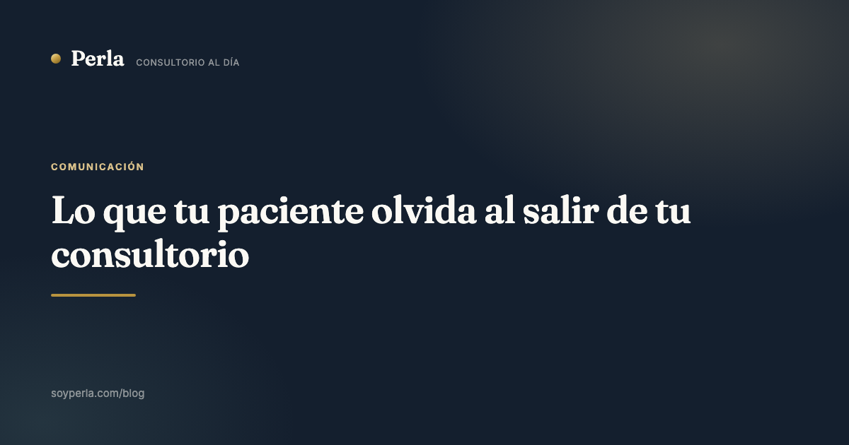Lo que tu paciente olvida al salir de tu consultorio