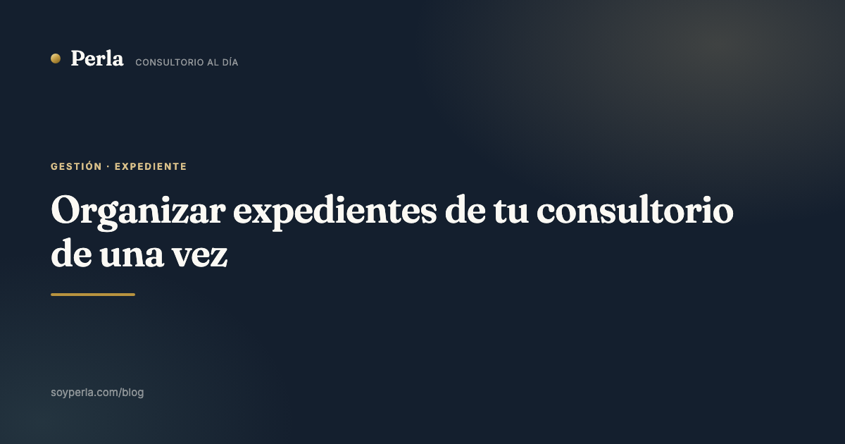 Organizar expedientes de tu consultorio de una vez