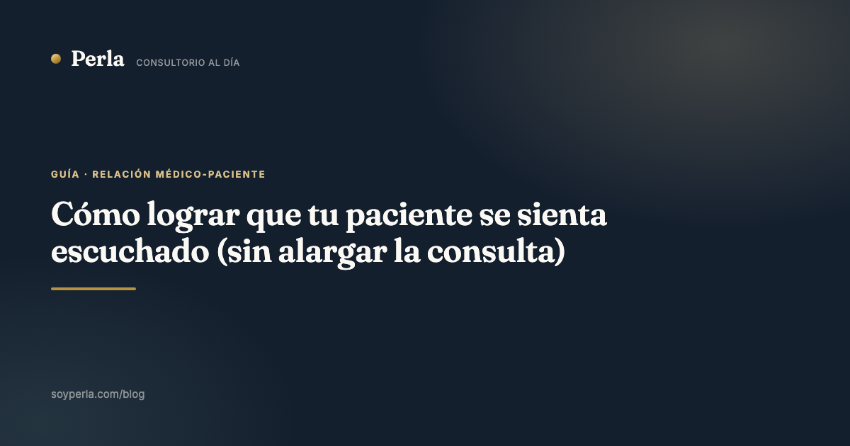 Cómo lograr que tu paciente se sienta escuchado (sin alargar la consulta)