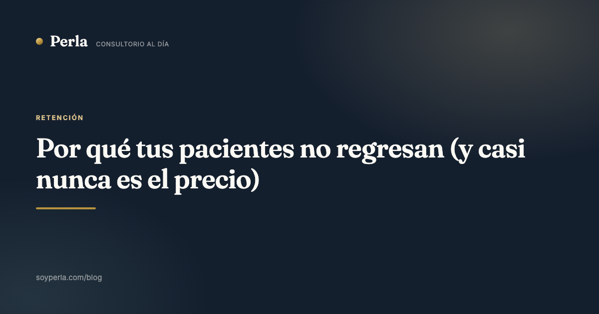 Por qué tus pacientes no regresan (y casi nunca es el precio)