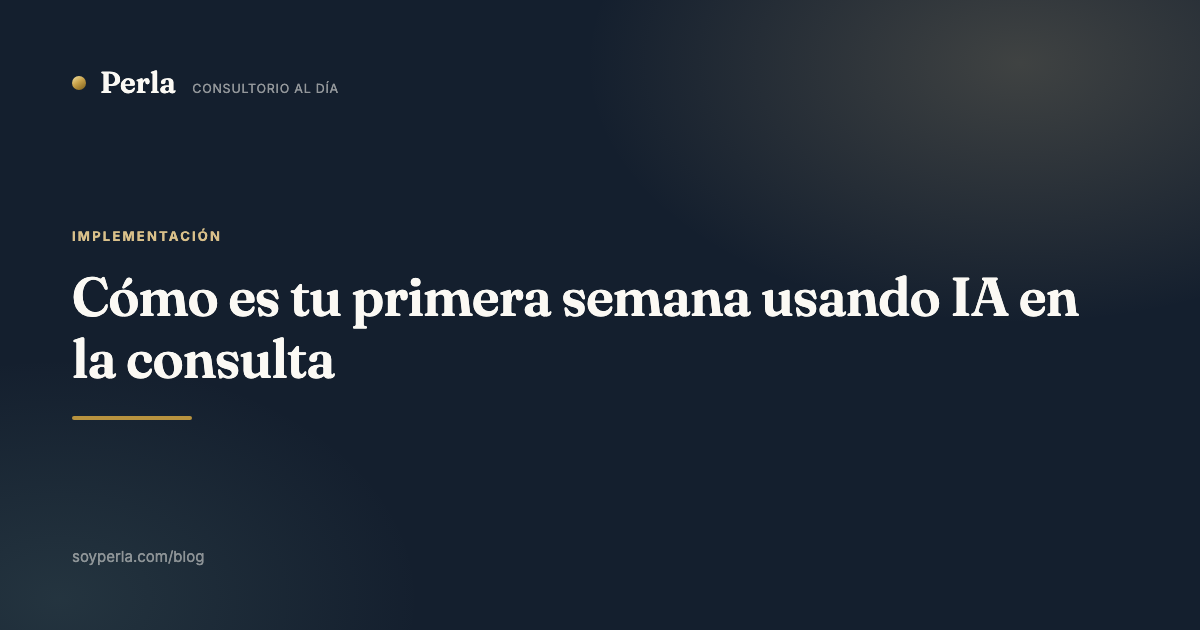 Cómo es tu primera semana usando IA en la consulta